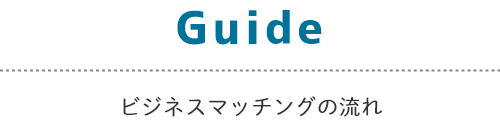 Guide ビジネスマッチングの流れ